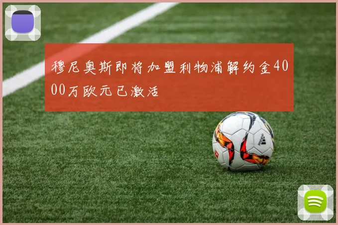 穆尼奥斯即将加盟利物浦解约金4000万欧元已激活